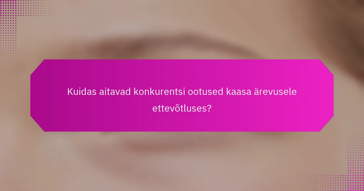 Kuidas aitavad konkurentsi ootused kaasa ärevusele ettevõtluses?