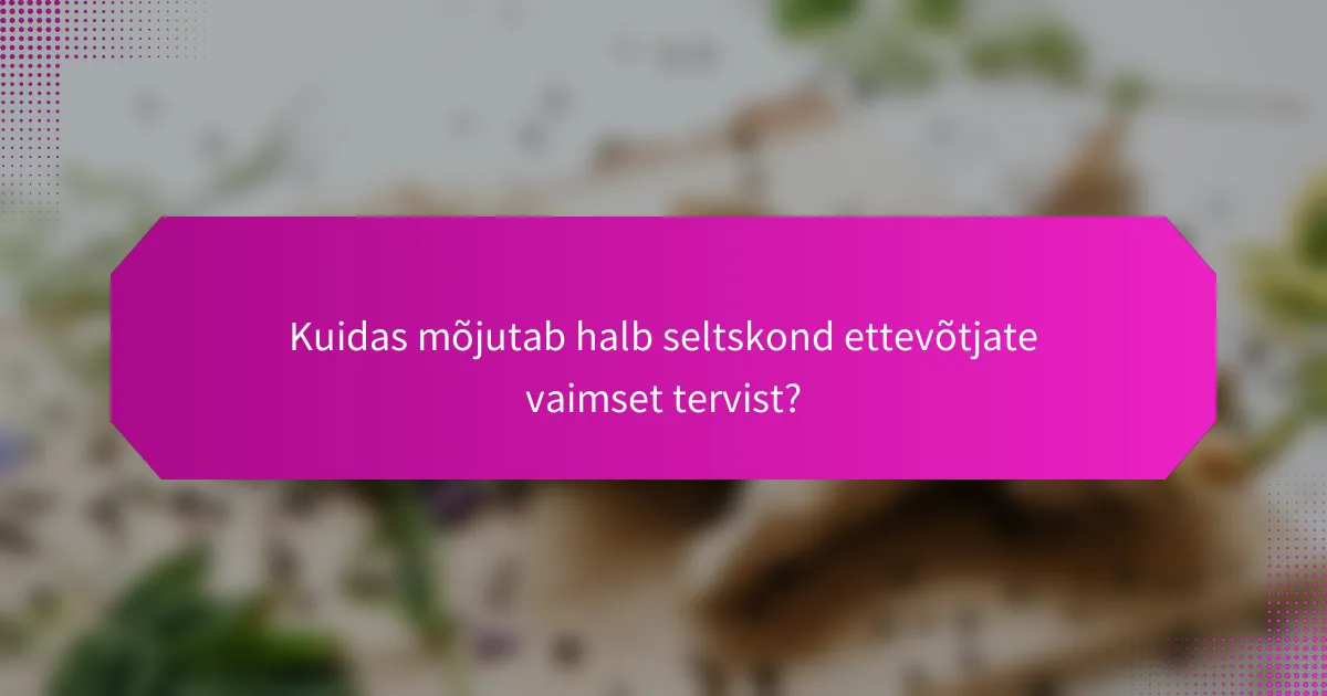 Kuidas mõjutab halb seltskond ettevõtjate vaimset tervist?