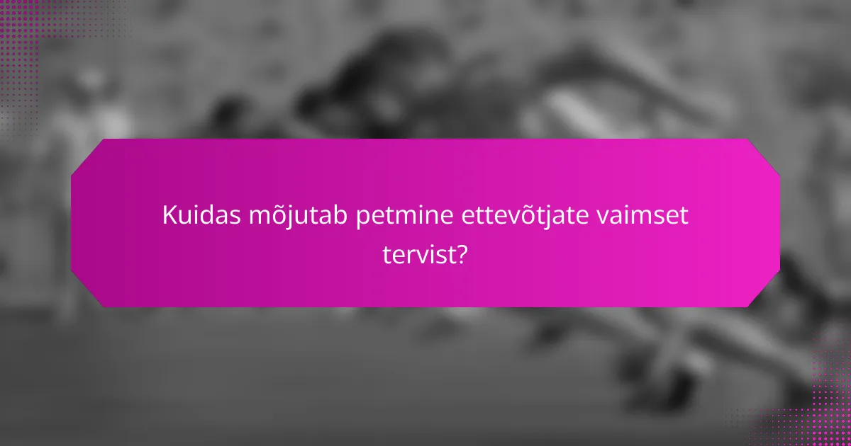 Kuidas mõjutab petmine ettevõtjate vaimset tervist?
