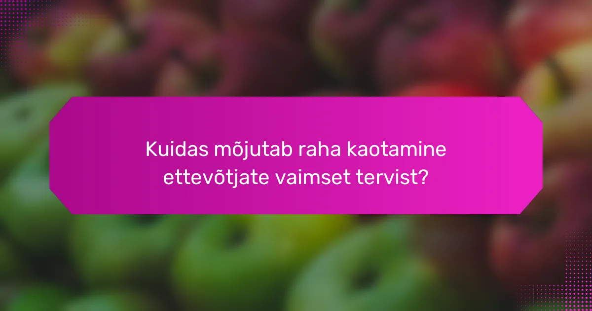 Kuidas mõjutab raha kaotamine ettevõtjate vaimset tervist?