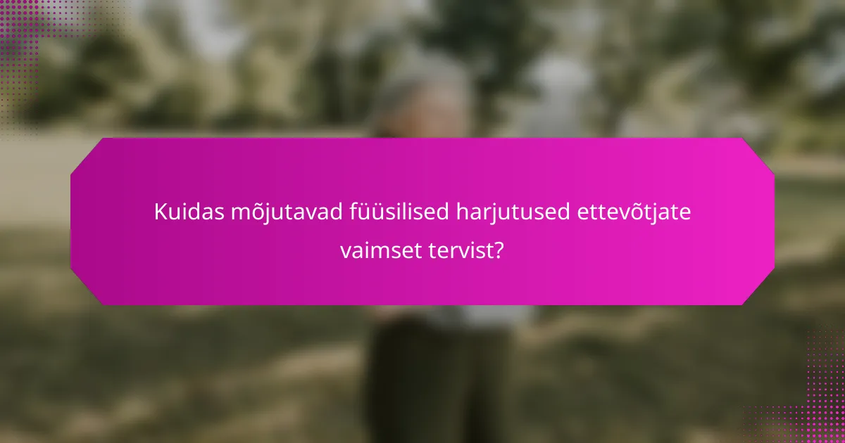 Kuidas mõjutavad füüsilised harjutused ettevõtjate vaimset tervist?