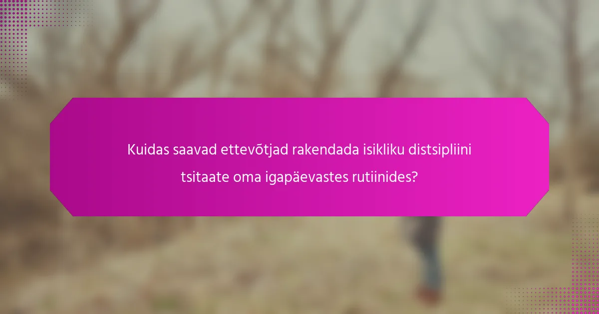 Kuidas saavad ettevõtjad rakendada isikliku distsipliini tsitaate oma igapäevastes rutiinides?