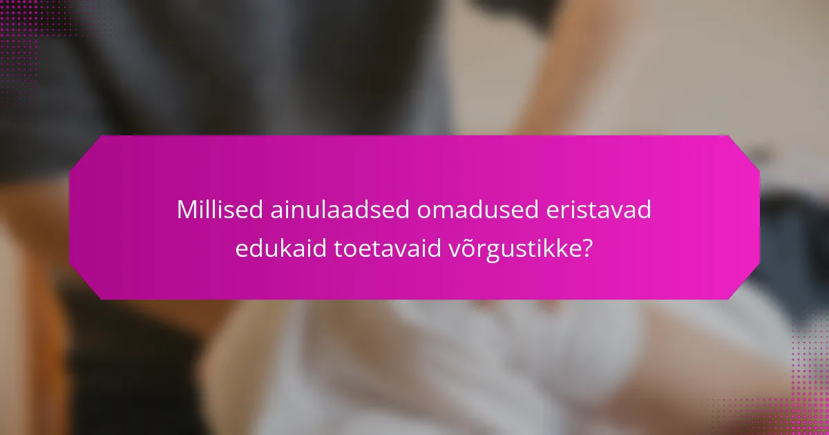 Millised ainulaadsed omadused eristavad edukaid toetavaid võrgustikke?
