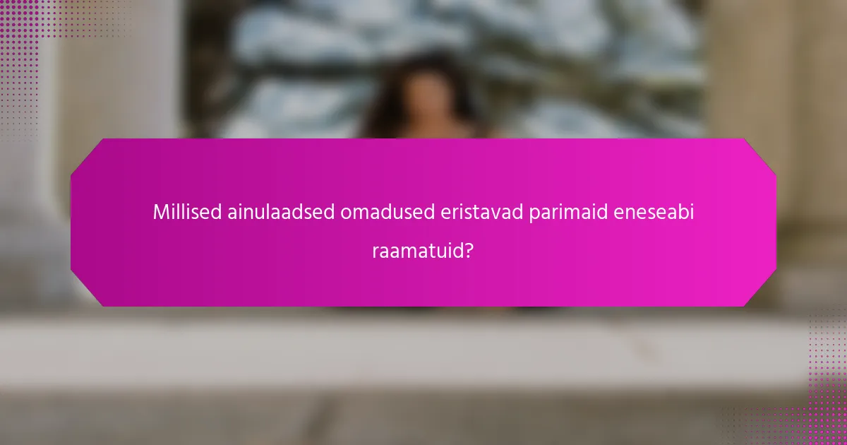 Millised ainulaadsed omadused eristavad parimaid eneseabi raamatuid?