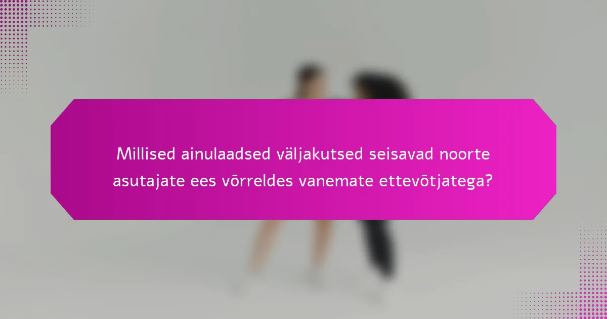 Millised ainulaadsed väljakutsed seisavad noorte asutajate ees võrreldes vanemate ettevõtjatega?