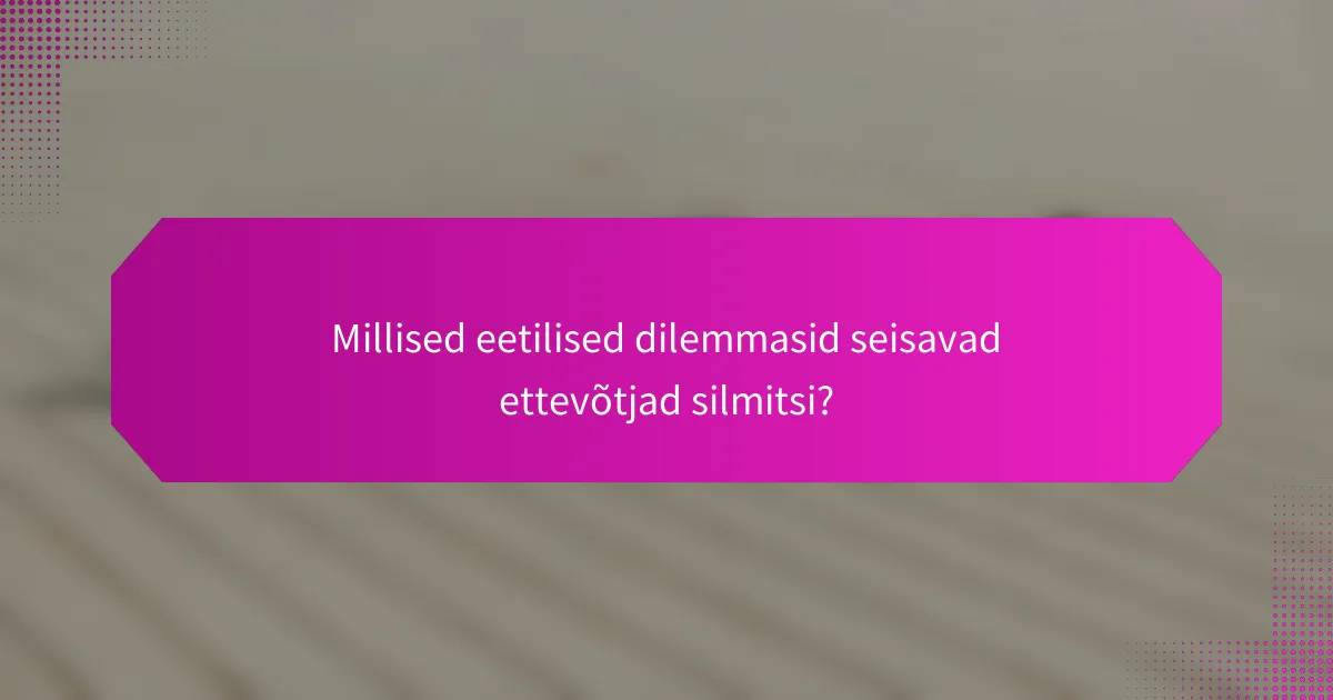 Millised eetilised dilemmasid seisavad ettevõtjad silmitsi?