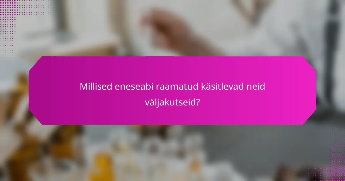 Millised eneseabi raamatud käsitlevad neid väljakutseid?