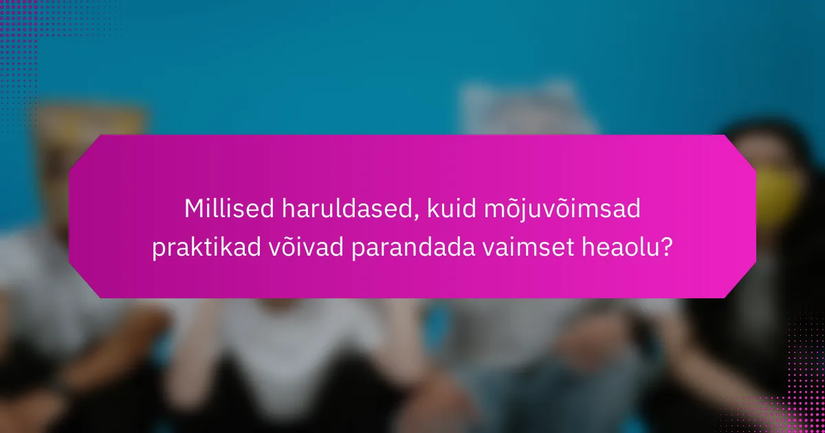 Millised haruldased, kuid mõjuvõimsad praktikad võivad parandada vaimset heaolu?