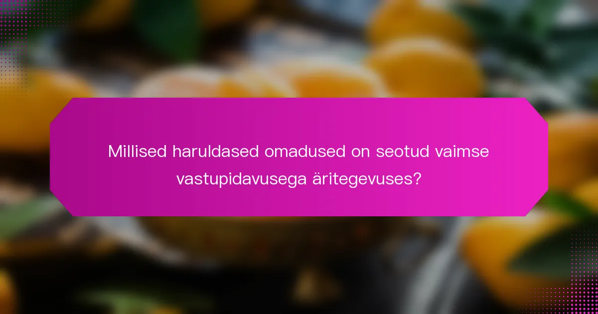 Millised haruldased omadused on seotud vaimse vastupidavusega äritegevuses?