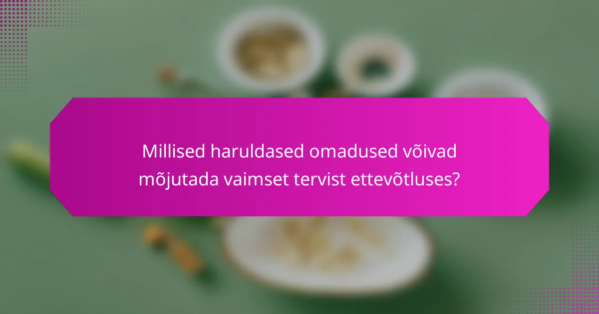 Millised haruldased omadused võivad mõjutada vaimset tervist ettevõtluses?