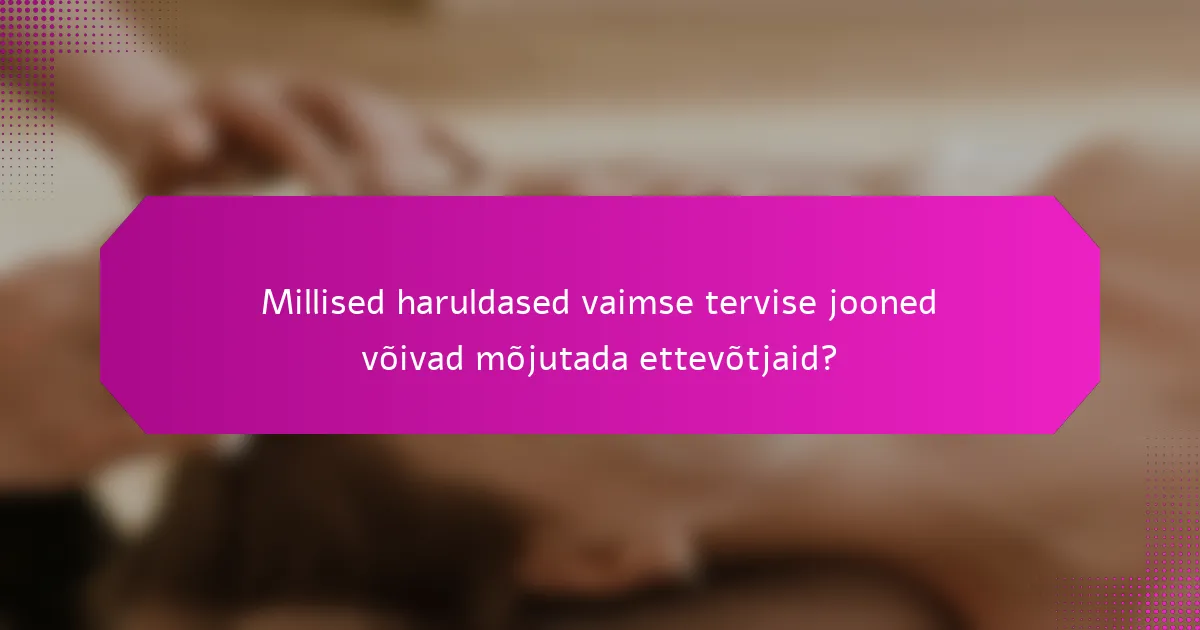 Millised haruldased vaimse tervise jooned võivad mõjutada ettevõtjaid?