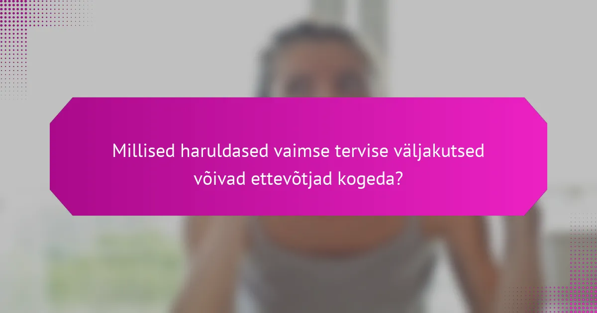 Millised haruldased vaimse tervise väljakutsed võivad ettevõtjad kogeda?