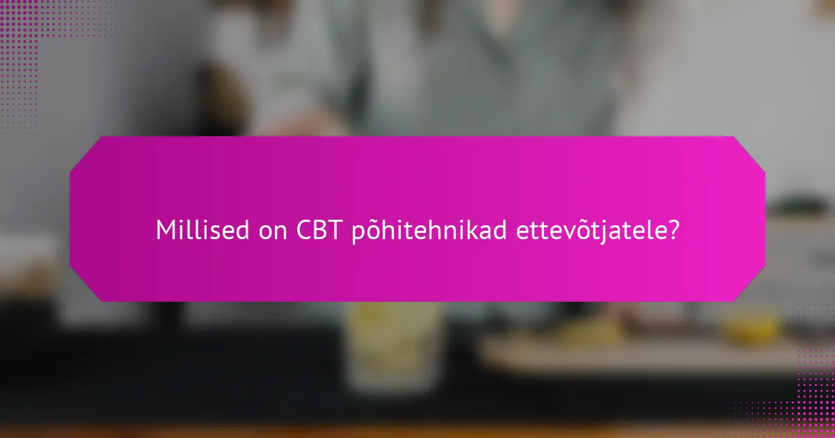 Millised on CBT põhitehnikad ettevõtjatele?