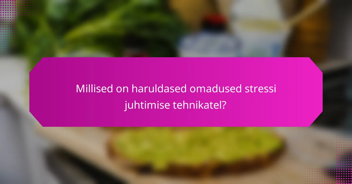 Millised on haruldased omadused stressi juhtimise tehnikatel?