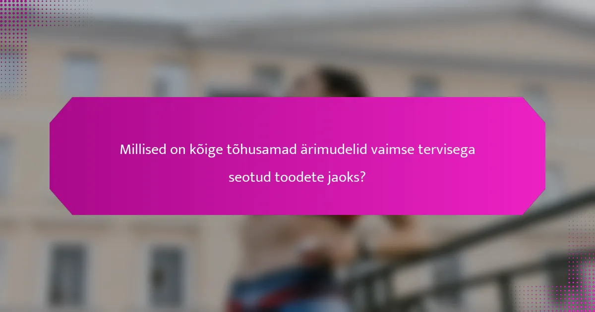 Millised on kõige tõhusamad ärimudelid vaimse tervisega seotud toodete jaoks?
