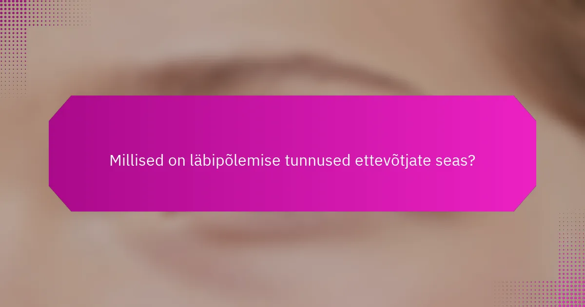 Millised on läbipõlemise tunnused ettevõtjate seas?
