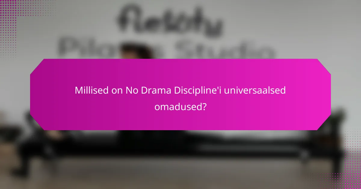 Millised on No Drama Discipline'i universaalsed omadused?