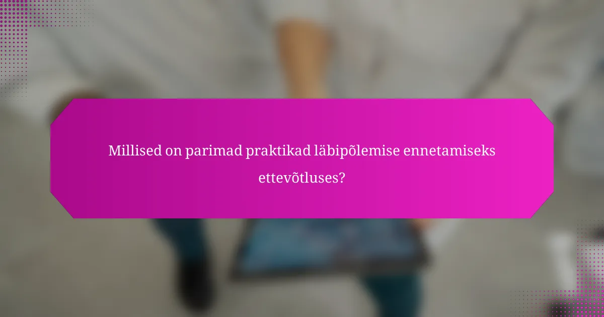 Millised on parimad praktikad läbipõlemise ennetamiseks ettevõtluses?