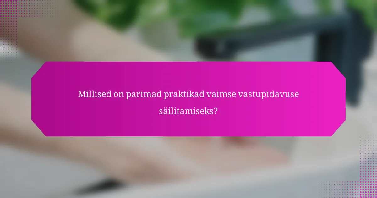 Millised on parimad praktikad vaimse vastupidavuse säilitamiseks?