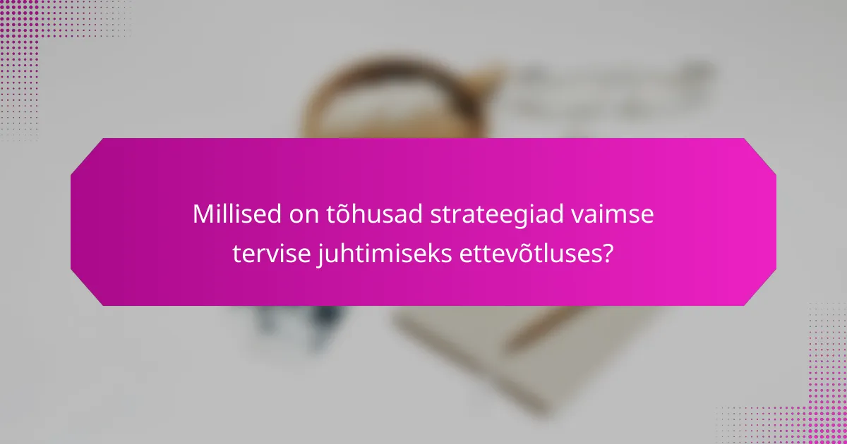 Millised on tõhusad strateegiad vaimse tervise juhtimiseks ettevõtluses?