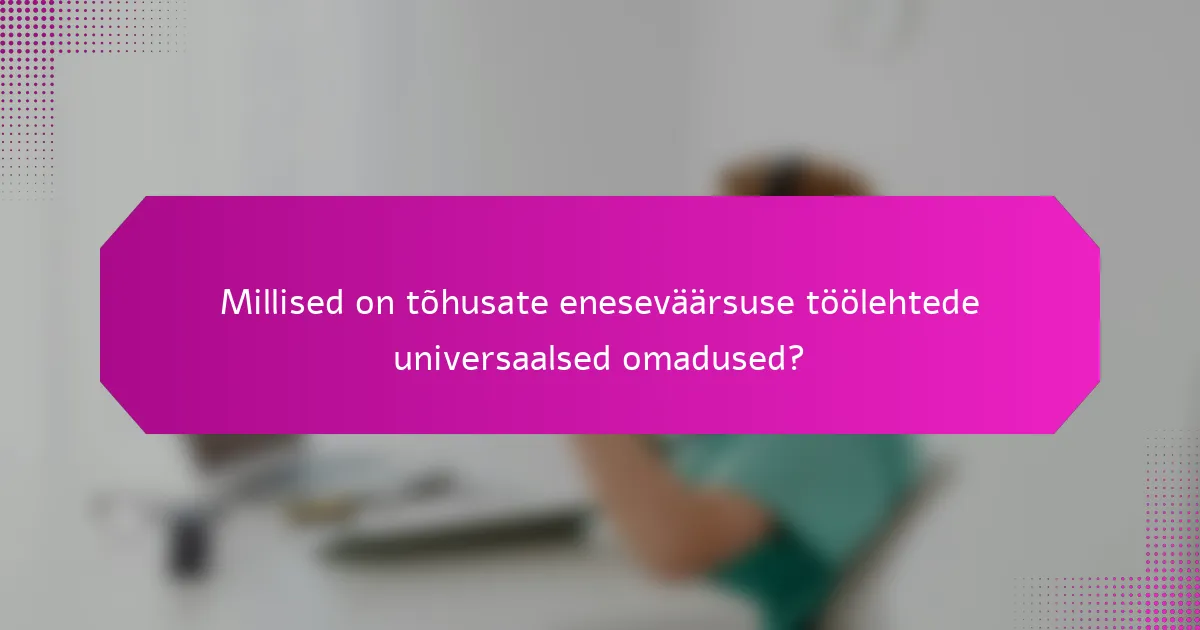 Millised on tõhusate eneseväärsuse töölehtede universaalsed omadused?