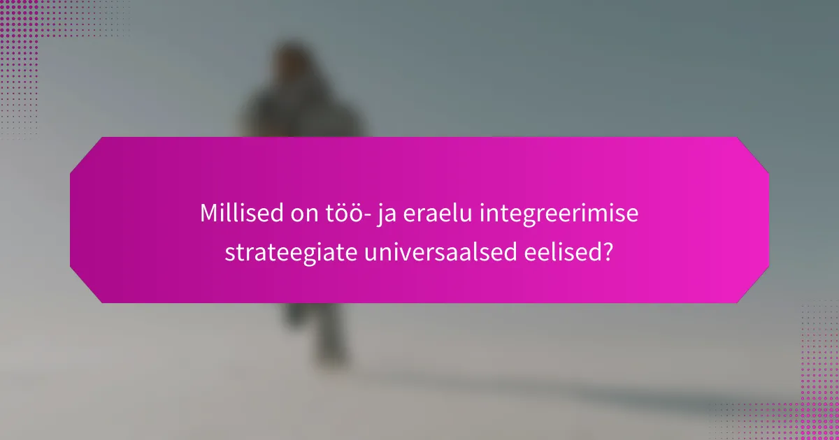 Millised on töö- ja eraelu integreerimise strateegiate universaalsed eelised?