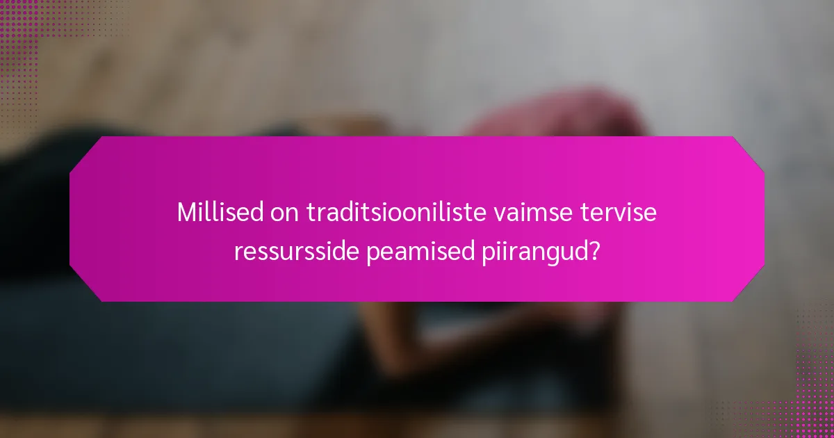 Millised on traditsiooniliste vaimse tervise ressursside peamised piirangud?