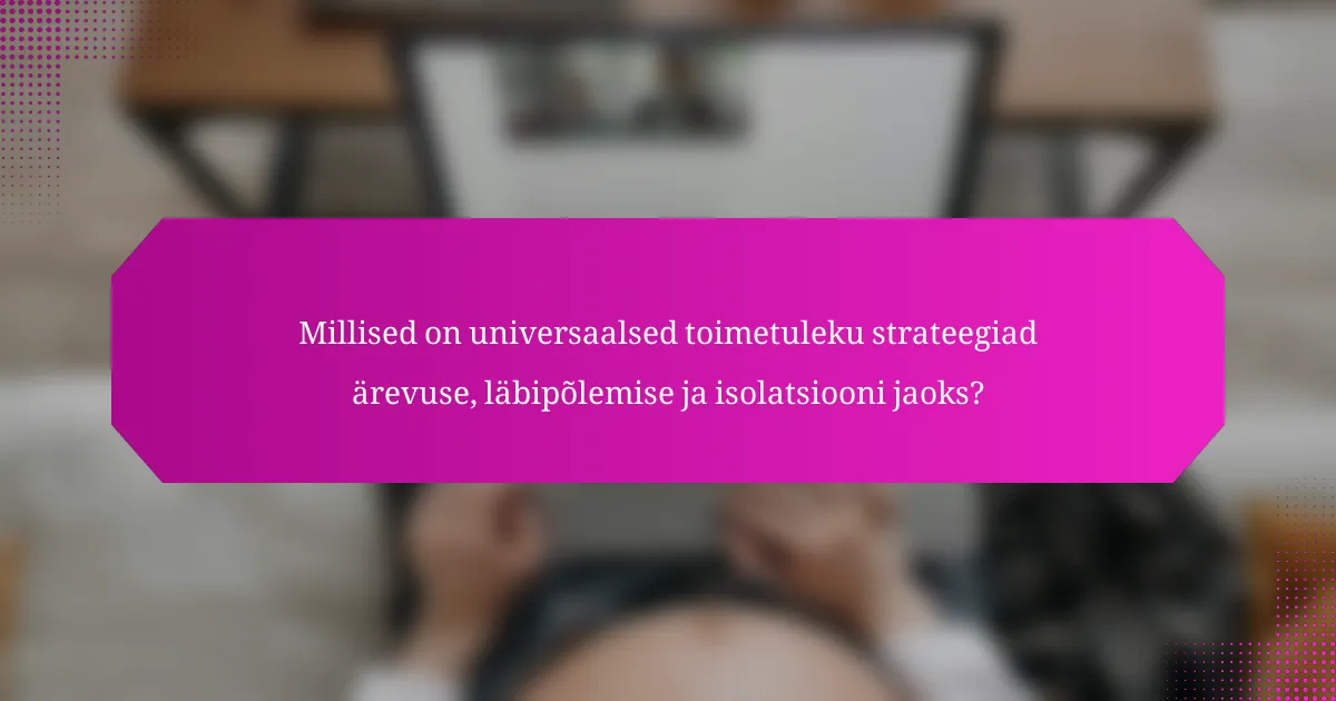 Millised on universaalsed toimetuleku strateegiad ärevuse, läbipõlemise ja isolatsiooni jaoks?