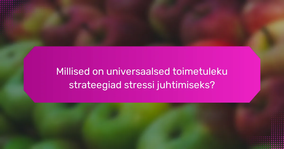 Millised on universaalsed toimetuleku strateegiad stressi juhtimiseks?