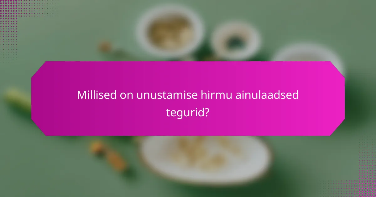 Millised on unustamise hirmu ainulaadsed tegurid?