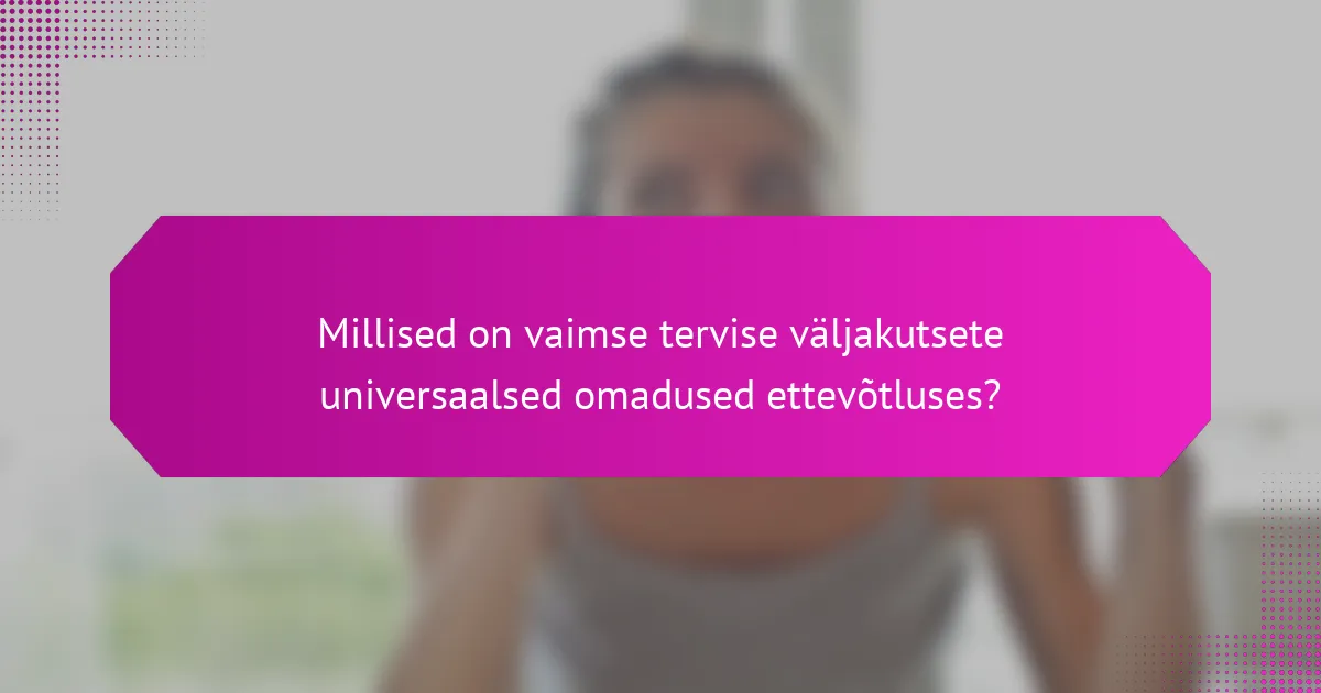 Millised on vaimse tervise väljakutsete universaalsed omadused ettevõtluses?