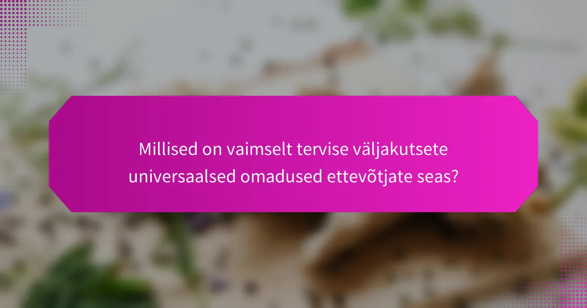 Millised on vaimselt tervise väljakutsete universaalsed omadused ettevõtjate seas?
