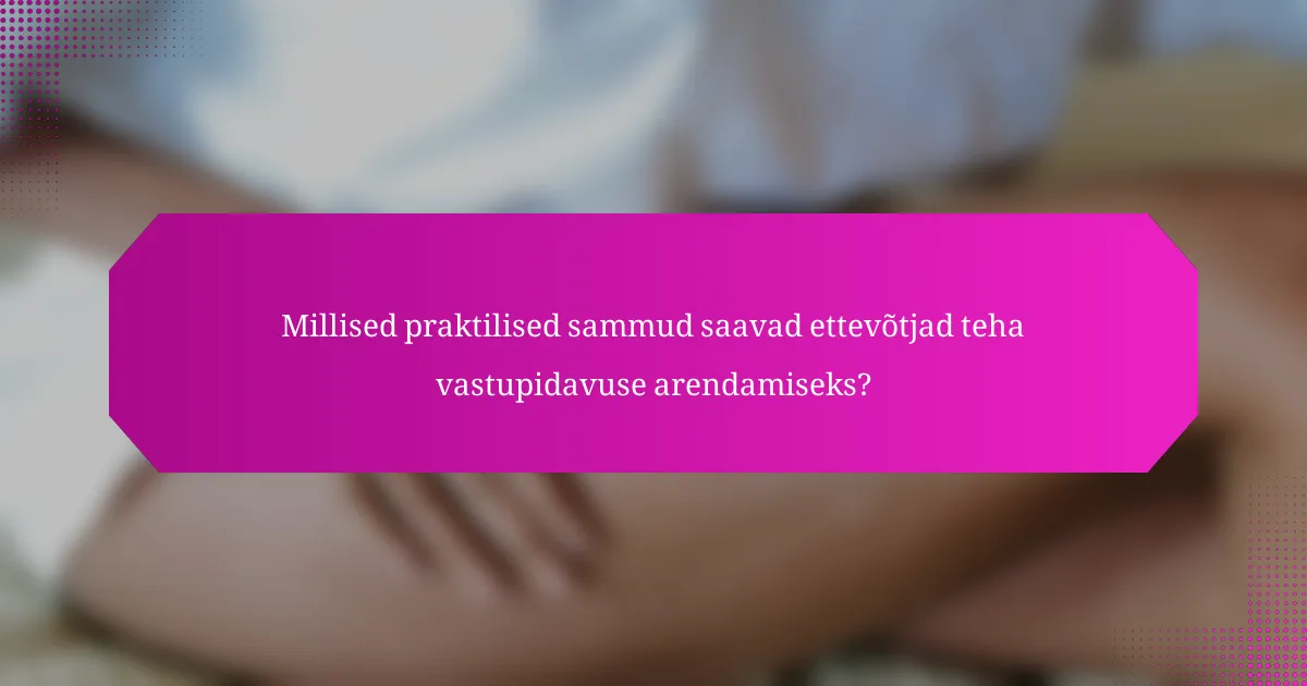 Millised praktilised sammud saavad ettevõtjad teha vastupidavuse arendamiseks?