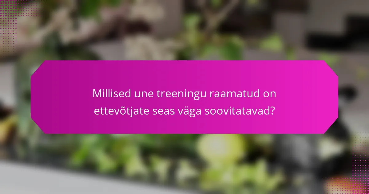 Millised une treeningu raamatud on ettevõtjate seas väga soovitatavad?