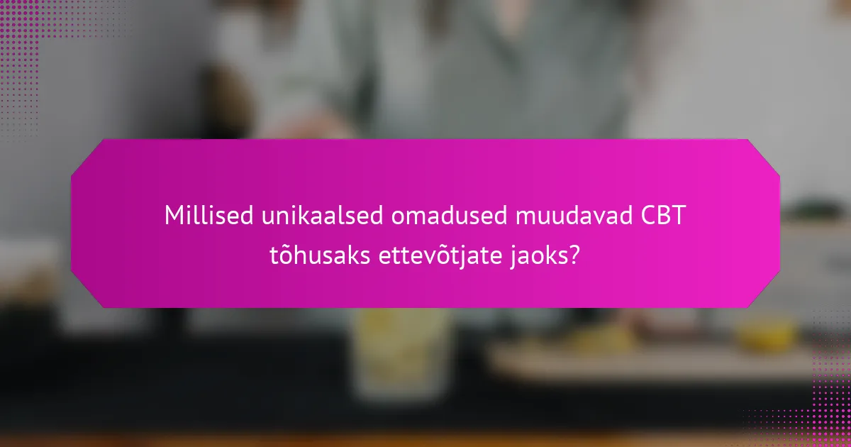 Millised unikaalsed omadused muudavad CBT tõhusaks ettevõtjate jaoks?