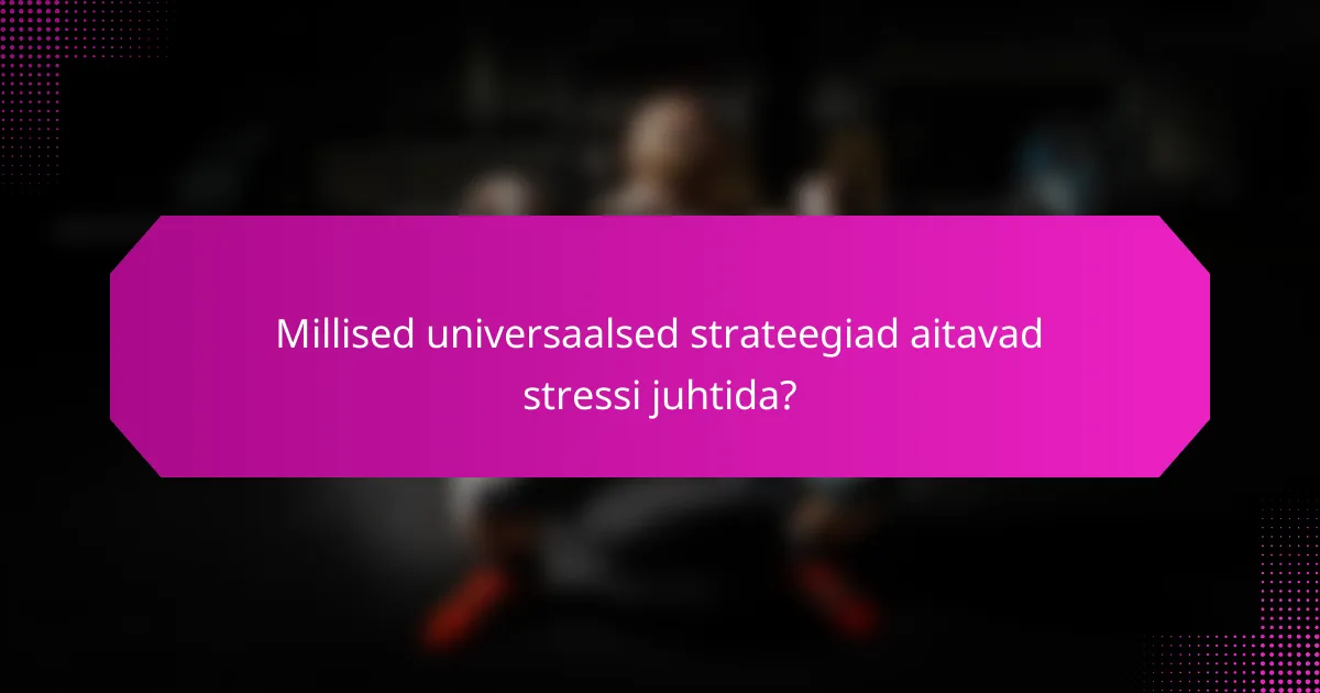Millised universaalsed strateegiad aitavad stressi juhtida?