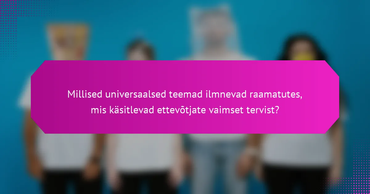 Millised universaalsed teemad ilmnevad raamatutes, mis käsitlevad ettevõtjate vaimset tervist?