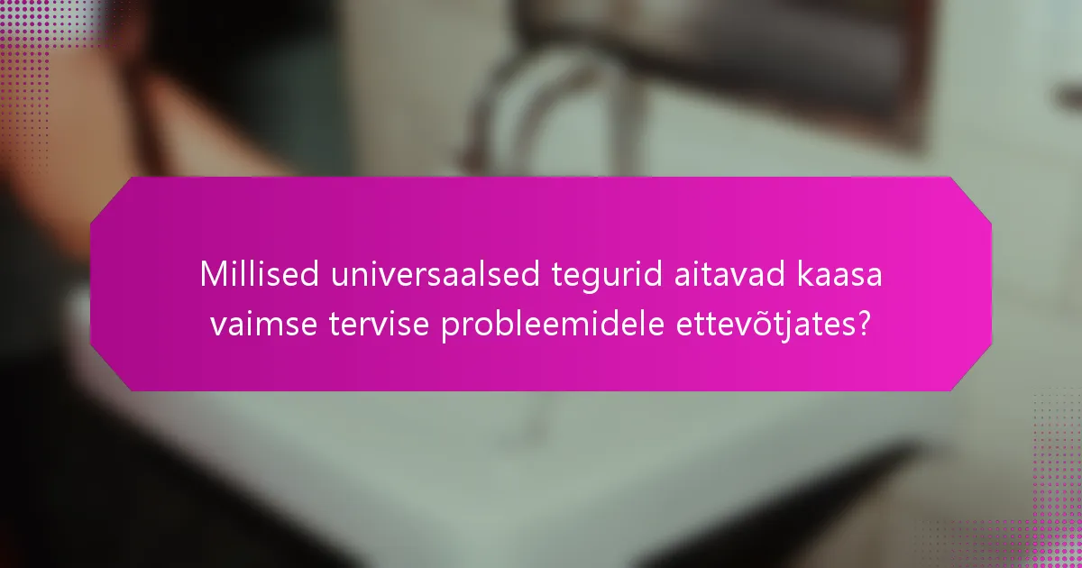 Millised universaalsed tegurid aitavad kaasa vaimse tervise probleemidele ettevõtjates?