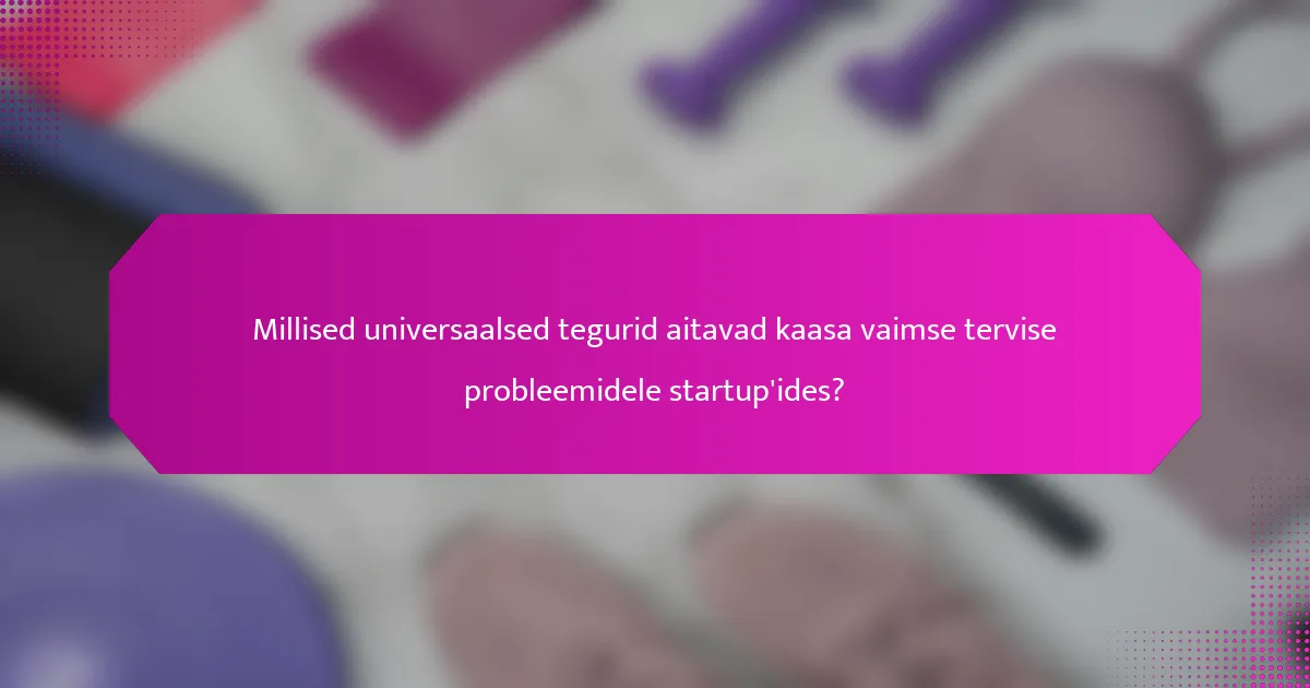 Millised universaalsed tegurid aitavad kaasa vaimse tervise probleemidele startup'ides?