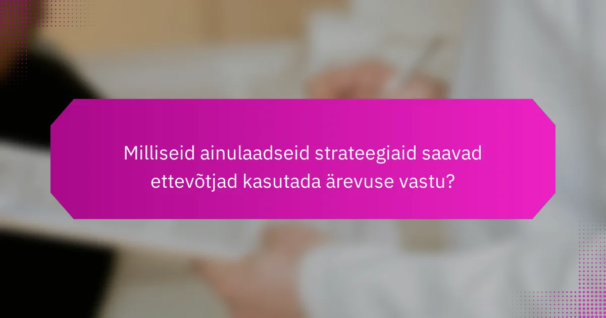 Milliseid ainulaadseid strateegiaid saavad ettevõtjad kasutada ärevuse vastu?