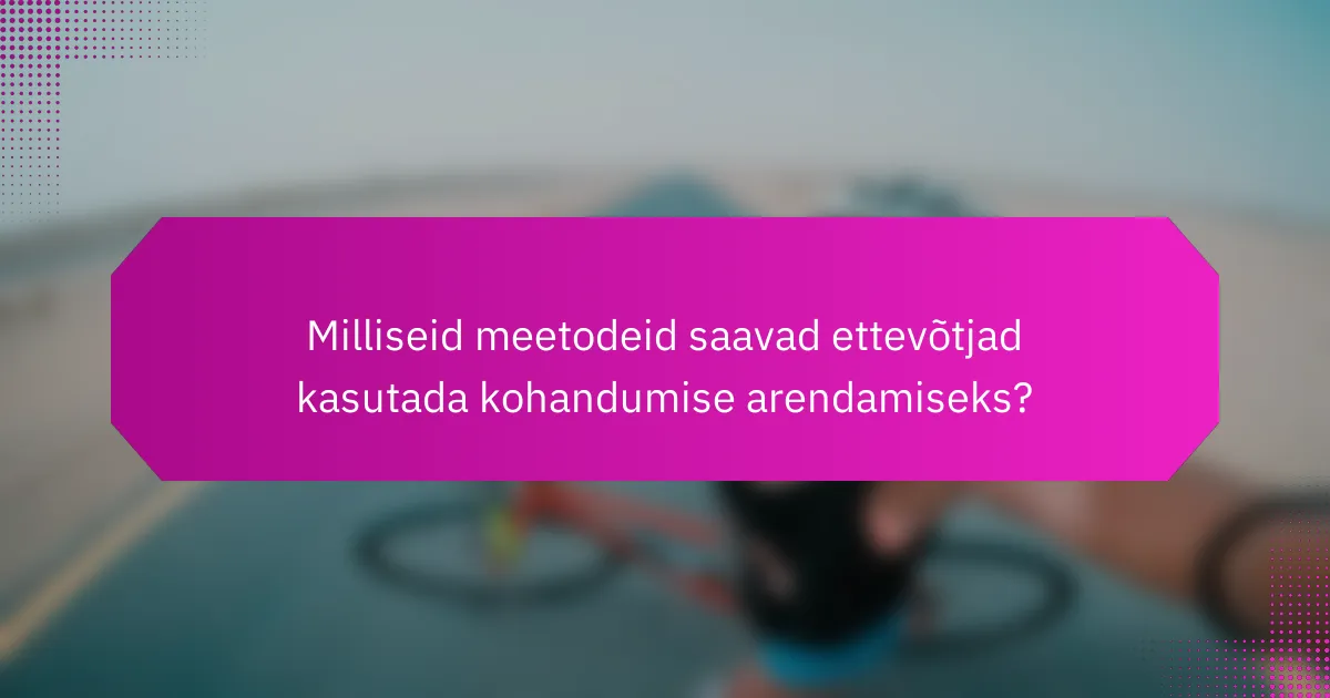 Milliseid meetodeid saavad ettevõtjad kasutada kohandumise arendamiseks?