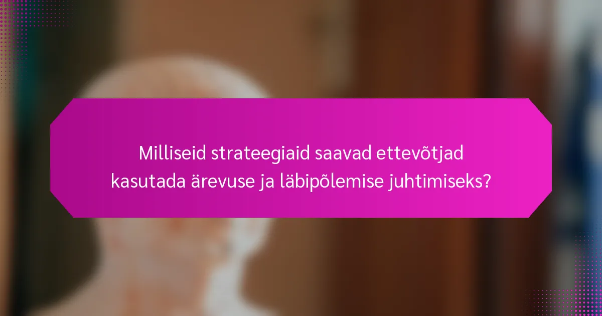 Milliseid strateegiaid saavad ettevõtjad kasutada ärevuse ja läbipõlemise juhtimiseks?