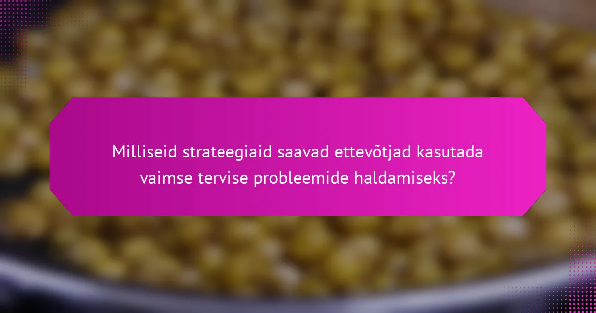 Milliseid strateegiaid saavad ettevõtjad kasutada vaimse tervise probleemide haldamiseks?