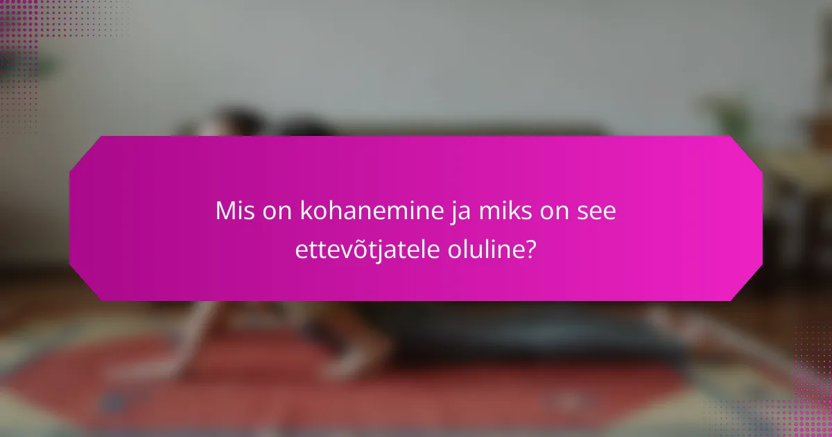 Mis on kohanemine ja miks on see ettevõtjatele oluline?